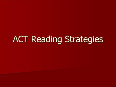 ACT Reading Strategies. Before the testing day Get a GOOD NIGHT’S SLEEP! Get a GOOD NIGHT’S SLEEP! *You are paying for this test AND it could earn you.