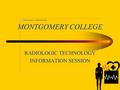 MONTGOMERY COLLEGE RADIOLOGIC TECHNOLOGY INFORMATION SESSION.