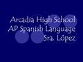 Arcadia High School AP Spanish Language Sra. López.