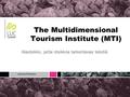 The Multidimensional Tourism Institute (MTI) Alaotsikko, ja/tai otsikkoa tarkentavaa tekstiä.