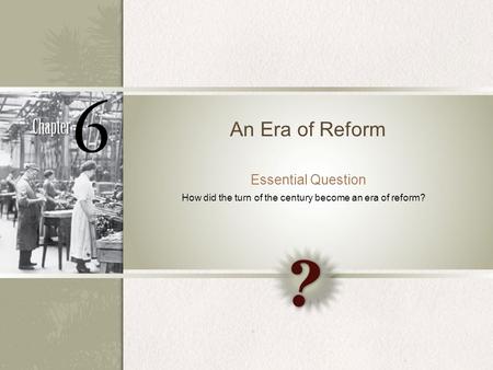 An Era of Reform Essential Question How did the turn of the century become an era of reform?