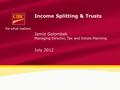 Income Splitting & Trusts Jamie Golombek Managing Director, Tax and Estate Planning July 2012.