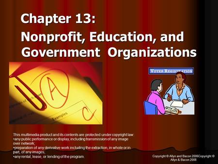 Copyright © Allyn and Bacon 2006Copyright © Allyn & Bacon 2008 Chapter 13: Chapter 13: Nonprofit, Education, and Government Organizations Nonprofit, Education,