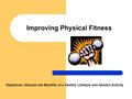 Improving Physical Fitness Objectives: Discuss the Benefits of a Healthy Lifestyle and Aerobic Activity.