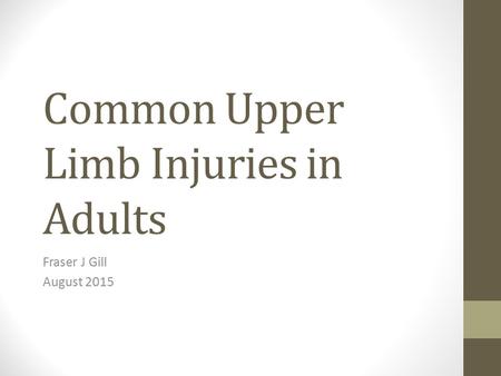 Common Upper Limb Injuries in Adults Fraser J Gill August 2015.