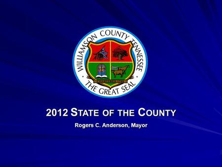 Rogers C. Anderson, Mayor 2012 S TATE OF THE C OUNTY.