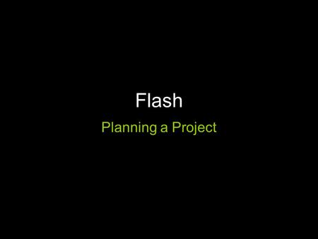 Flash Planning a Project. Production Process Write Script Design characters and Backgrounds Storyboard Create animatic from storyboard Animate Composite.