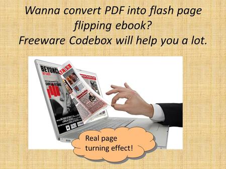 Wanna convert PDF into flash page flipping ebook? Freeware Codebox will help you a lot. Real page turning effect!