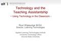 Technology and the Teaching Assistantship - Using Technology in the Classroom - Ruvi Wijesuriya M.Ed. Director, Learning Technologies Applied Learning.