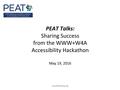 PEAT Talks: Sharing Success from the WWW+W4A Accessibility Hackathon May 19, 2016 www.PEATworks.org.