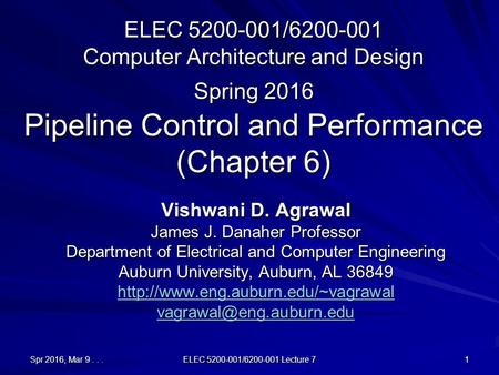 Spr 2016, Mar 9... ELEC 5200-001/6200-001 Lecture 7 1 ELEC 5200-001/6200-001 Computer Architecture and Design Spring 2016 Pipeline Control and Performance.