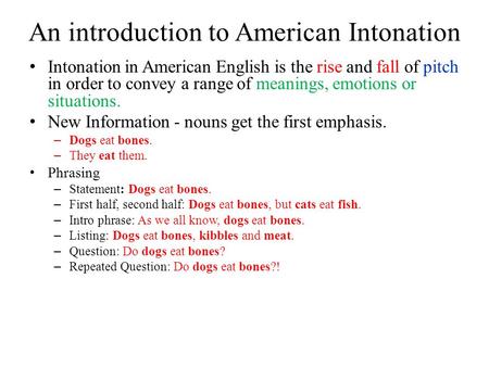 An introduction to American Intonation Intonation in American English is the rise and fall of pitch in order to convey a range of meanings, emotions or.