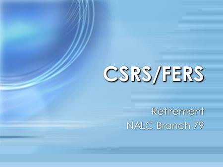 CSRS/FERSCSRS/FERS Retirement NALC Branch 79 Retirement NALC Branch 79.