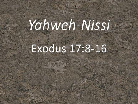 Yahweh-Nissi Exodus 17:8-16. Outline 1. The Battle Philip Graham Ryken.