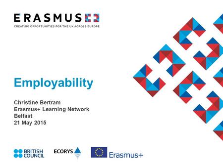 Employability Christine Bertram Erasmus+ Learning Network Belfast 21 May 2015.