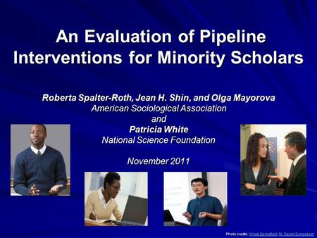 An Evaluation of Pipeline Interventions for Minority Scholars An Evaluation of Pipeline Interventions for Minority Scholars Roberta Spalter-Roth, Jean.