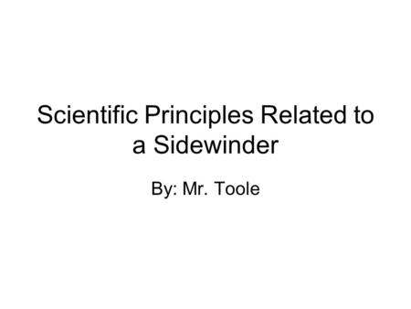 Scientific Principles Related to a Sidewinder By: Mr. Toole.