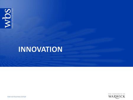 Warwick Business School. Key learning objectives  Understand the key terms and measures in innovation  Be able to evaluate key explanations for how.