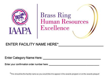 ENTER FACILITY NAME HERE*______________________ * This should be the facility name as you would like it to appear in the awards program or on the awards.