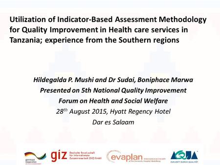 Hildegalda P. Mushi and Dr Sudai, Boniphace Marwa Presented on 5th National Quality Improvement Forum on Health and Social Welfare 28 th August 2015, Hyatt.