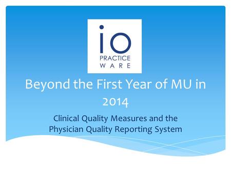 Beyond the First Year of MU in 2014 Clinical Quality Measures and the Physician Quality Reporting System.