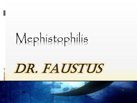 A Devil He plays a role which desires Faustus’s damnation. (condemnation to eternal punishment in hell.) He appears full of hope when Faustus rejects.