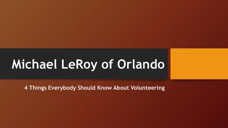 Michael LeRoy of Orlando 4 Things Everybody Should Know About Volunteering.