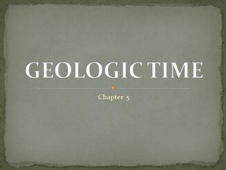 Chapter 5. 4.5 billion years ago, the Earth was born. Consider that the Earth formed, life arose: - the first tectonic plates arose and began to move.