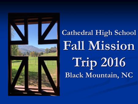 Cathedral High School Fall Mission Trip 2016 Black Mountain, NC.