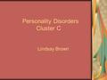 Personality Disorders Cluster C Lindsay Brown. Avoidant PD Essential Features Consistent pattern of social inhibition Feeling inadequate Sensitive to.