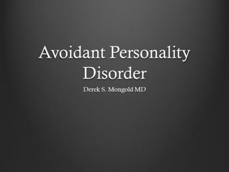 Avoidant Personality Disorder Derek S. Mongold MD.