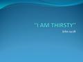 John 19:28. John 19: 28 - 30 28 Later, knowing that everything had now been finished, and so that Scripture would be fulfilled, Jesus said, “I am thirsty.”