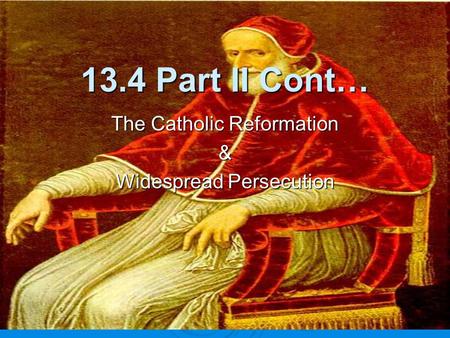 13.4 Part II Cont… The Catholic Reformation & Widespread Persecution.