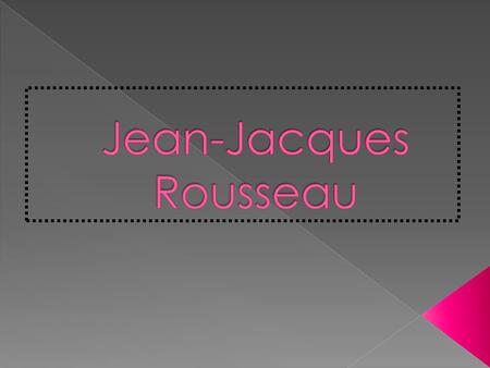 He was born in Geneva (Switzerland) in 1712 Her mother died within a week of his birth His father was exilied He escaped to France with 16 years He.