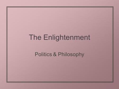 The Enlightenment Politics & Philosophy. Bell Ringer In your notebooks, answer: What was the Enlightenment? How did the SR impact the Enlightenment?