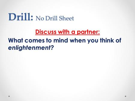 Drill: No Drill Sheet Discuss with a partner: What comes to mind when you think of enlightenment?