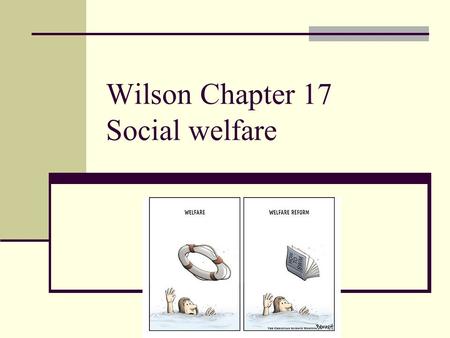 Wilson Chapter 17 Social welfare. Who deserves to benefit? Insistence that it be only those who cannot help themselves Slow, steady change in deserving/undeserving.