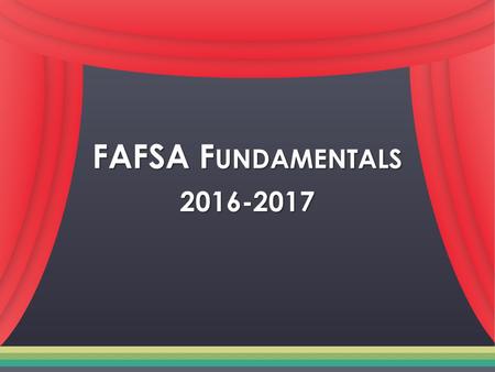 FAFSA F UNDAMENTALS 2016-2017. Paying for College Paying for College No matter who you are, you CAN go to college No matter who you are, you CAN go to.