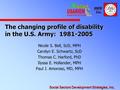 SSDS Inc. The changing profile of disability in the U.S. Army: 1981-2005 Nicole S. Bell, ScD, MPH Carolyn E. Schwartz, ScD Thomas C. Harford, PhD Ilyssa.