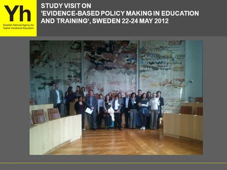 STUDY VISIT ON 'EVIDENCE-BASED POLICY MAKING IN EDUCATION AND TRAINING‘, SWEDEN 22-24 MAY 2012.