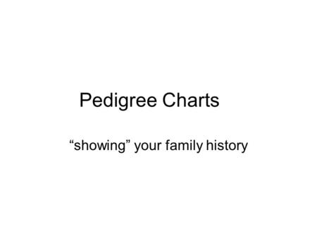 Pedigree Charts “showing” your family history. You gave me what….? Inheritance patterns of particular traits Inheritance patterns of particular traits.