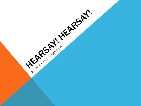 HEARSAY! BY MICHAEL JOHNSON. COMMON LAW DEFINITION “ An out-of-court statement offered to prove the truth of the matter asserted”