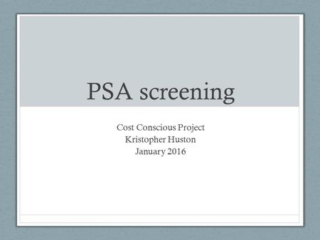 PSA screening Cost Conscious Project Kristopher Huston January 2016.