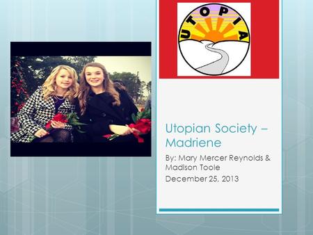 Utopian Society – Madriene By: Mary Mercer Reynolds & Madison Toole December 25, 2013.