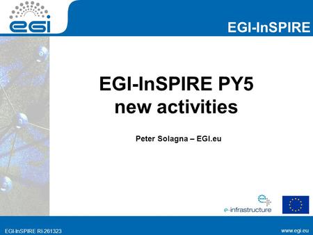 Www.egi.eu EGI-InSPIRE RI-261323 EGI-InSPIRE www.egi.eu EGI-InSPIRE RI-261323 EGI-InSPIRE PY5 new activities Peter Solagna – EGI.eu.