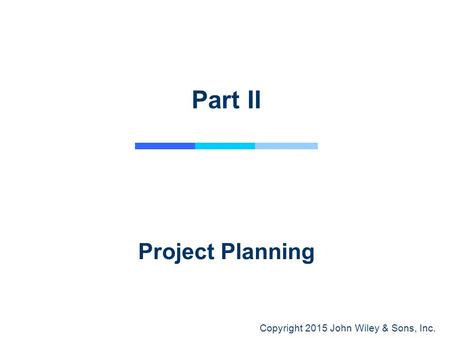 Copyright 2015 John Wiley & Sons, Inc. Project Planning Part II.