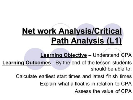 Net work Analysis/Critical Path Analysis (L1) Learning Objective – Understand CPA Learning Outcomes - By the end of the lesson students should be able.