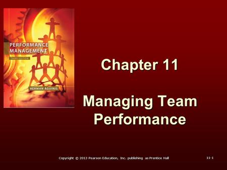 Chapter 11 Managing Team Performance 11-1 Copyright © 2013 Pearson Education, Inc. publishing as Prentice Hall.