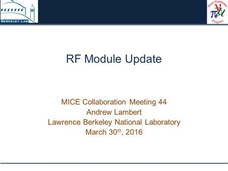 RF Module Update MICE Collaboration Meeting 44 Andrew Lambert Lawrence Berkeley National Laboratory March 30 th, 2016.