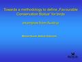 Towards a methodology to define „Favourable Conservation Status“ for birds examples from Austria Michael Dvorak, BirdLife Österreich.
